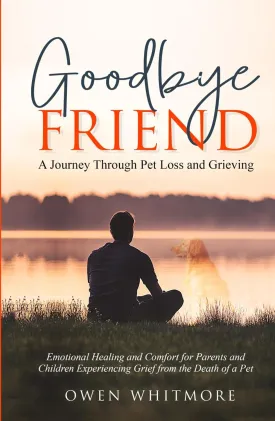 Goodbye, Friend: A Journey Through Pet Loss and Grieving: Emotional Healing and Comfort for Parents and Children Experiencing Grief from the Death of a Pet   2024 12 19